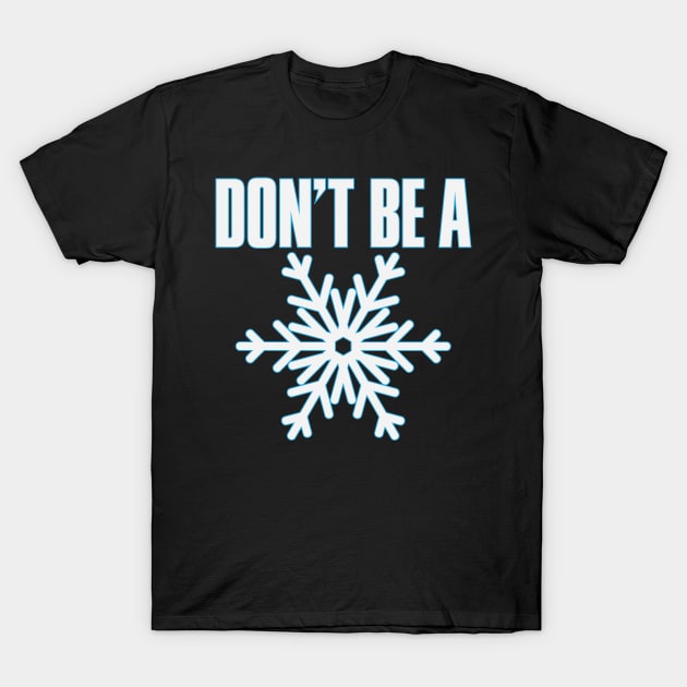 Don't Be A Snowflake T-Shirt by myoungncsu